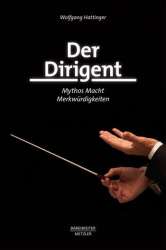Der Dirigent : Macht - Mythos - Merkwürdigkeiten -Wolfgang Hattinger