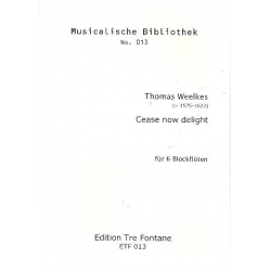 Cease now Delight : für 6 Blockflöten -Thomas Weelkes