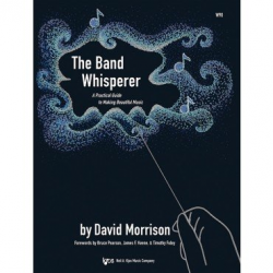 The Band Whisperer: A Practical Guide to Making Beautiful Music -David Morrison