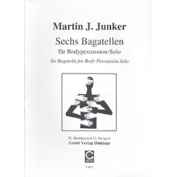 6 Bagatellen - für Bodypercussion solo - Martin J. Junker