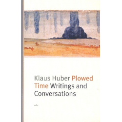 Klus Huber Plowed Time - Writings and Conversations -Klaus Huber