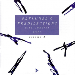 PRELUDES AND PREDILECTIONS VOL.3 - -Bill Dobbins