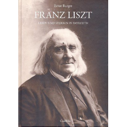 Franz Liszt - Leben und Sterben in Bayreuth -Ernst Burger