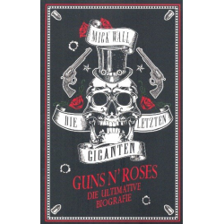Die letzten Giganten - Guns n' Roses die ultimative Biografie -Mick Wall