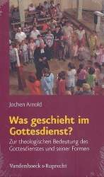 Was geschieht im Gottesdienst zur theologischen Bedeutung des -Jochen Arnold