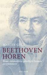 Beethoven hören Wenn Geistesblitze geheiligte Formen zertrümmern -Martin Geck