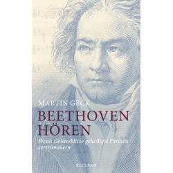 Beethoven hören Wenn Geistesblitze geheiligte Formen zertrümmern -Martin Geck